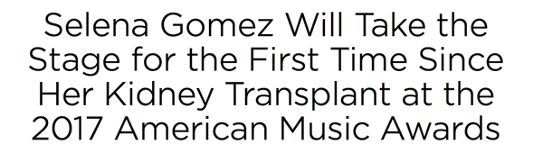 Headline reading 'Selena Gomez Will Take the Stage for the First Time Since Her Kidney Transplant at the 2017 American Music Awards'